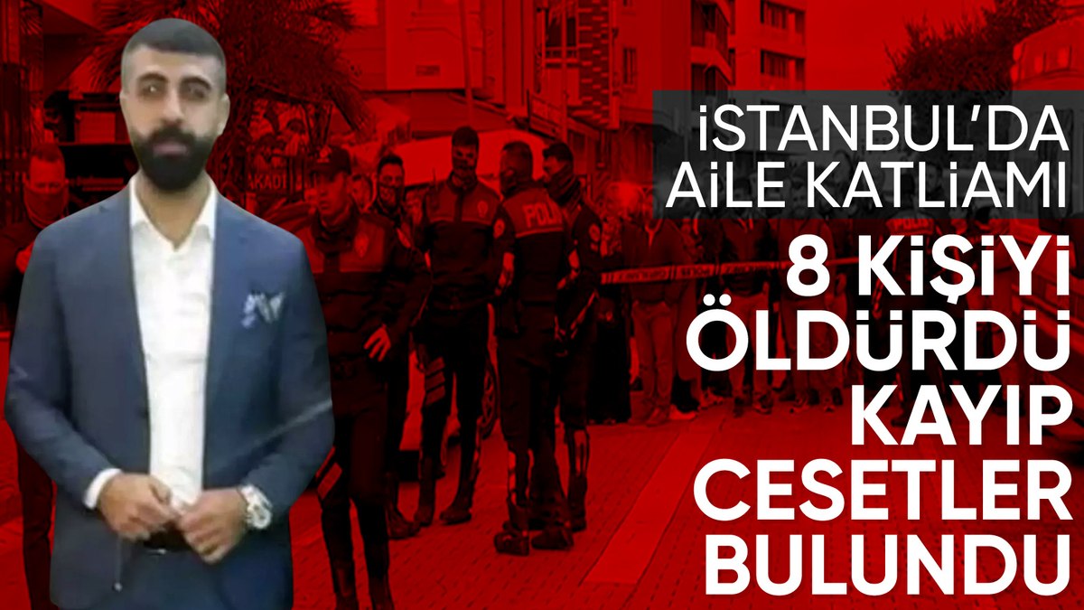 İstanbul’daki aile vahşetinde ölü sayısı 8’e çıktı
